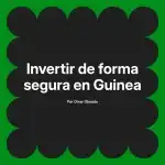 Invertir de forma segura en Guinea