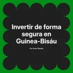 Invertir de forma segura en Guinea-Bisáu