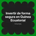 Invertir de forma segura en Guinea Ecuatorial