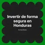 Invertir de forma segura en Honduras