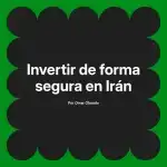 Invertir de forma segura en Irán