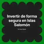 Invertir de forma segura en Islas Salomón