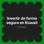 Invertir de forma segura en Kuwait
