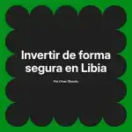 Invertir de forma segura en Libia