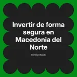 Invertir de forma segura en Macedonia del Norte