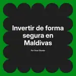 Invertir de forma segura en Maldivas