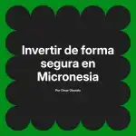 Invertir de forma segura en Micronesia