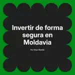 Invertir de forma segura en Moldavia