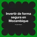 Invertir de forma segura en Mozambique
