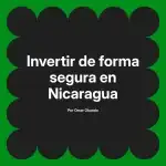 Invertir de forma segura en Nicaragua
