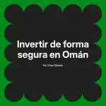 Invertir de forma segura en Omán