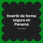 Invertir de forma segura en Panamá