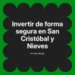Invertir de forma segura en San Cristóbal y Nieves