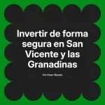 Invertir de forma segura en San Vicente y las Granadinas