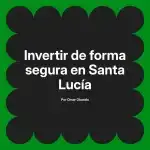 Invertir de forma segura en Santa Lucía