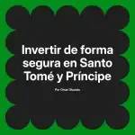 Invertir de forma segura en Santo Tomé y Príncipe