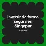 Invertir de forma segura en Singapur