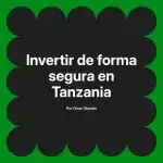 Invertir de forma segura en Tanzania