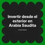 Invertir desde el exterior en Arabia Saudita