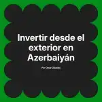 Invertir desde el exterior en Azerbaiyán