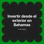 Invertir desde el exterior en Bahamas