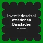 Invertir desde el exterior en Bangladés
