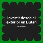 Invertir desde el exterior en Bután