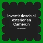 Invertir desde el exterior en Camerún