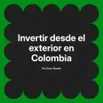 Invertir desde el exterior en Colombia