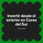 Invertir desde el exterior en Corea del Sur
