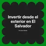 Invertir desde el exterior en El Salvador