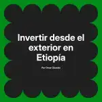 Invertir desde el exterior en Etiopía