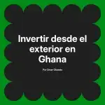 Invertir desde el exterior en Ghana