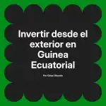 Invertir desde el exterior en Guinea Ecuatorial