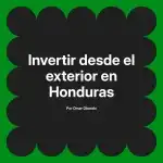 Invertir desde el exterior en Honduras
