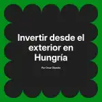 Invertir desde el exterior en Hungría