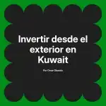 Invertir desde el exterior en Kuwait