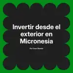 Invertir desde el exterior en Micronesia