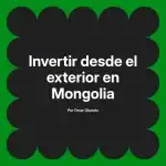 Invertir desde el exterior en Mongolia