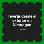 Invertir desde el exterior en Nicaragua