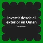 Invertir desde el exterior en Omán