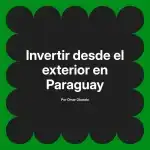 Invertir desde el exterior en Paraguay