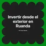 Invertir desde el exterior en Ruanda