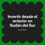Invertir desde el exterior en Sudán del Sur