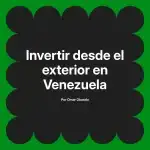 Invertir desde el exterior en Venezuela