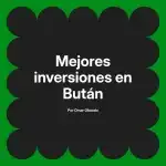 Mejores inversiones en Bután