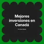 Mejores inversiones en Canadá
