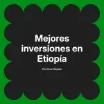 Mejores inversiones en Etiopía