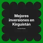 Mejores inversiones en Kirguistán