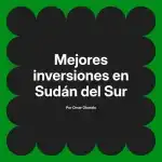 Mejores inversiones en Sudán del Sur